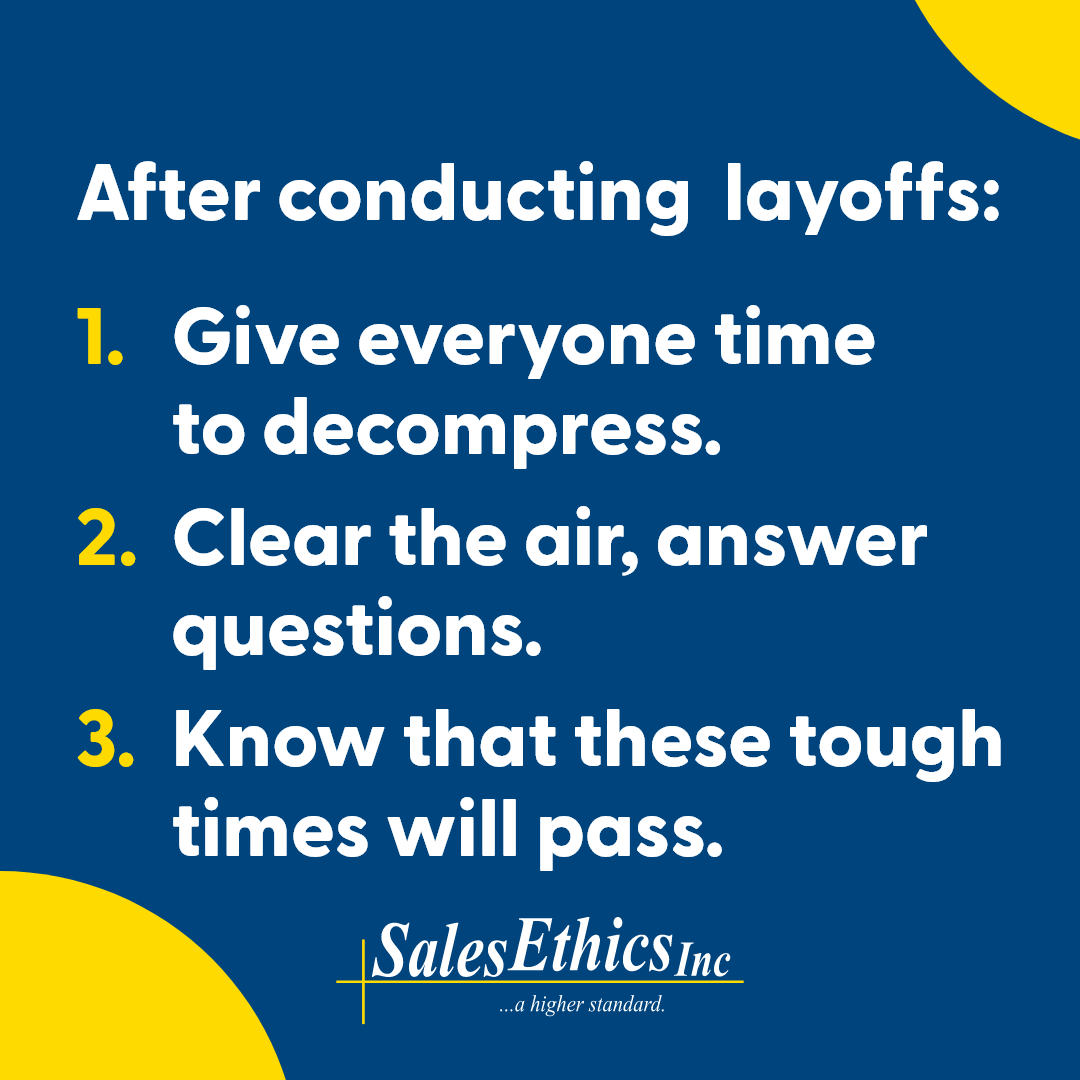After conducting layoffs: give everyone time to decompress, clear the air, answer questions, and know that these tough times will pass.