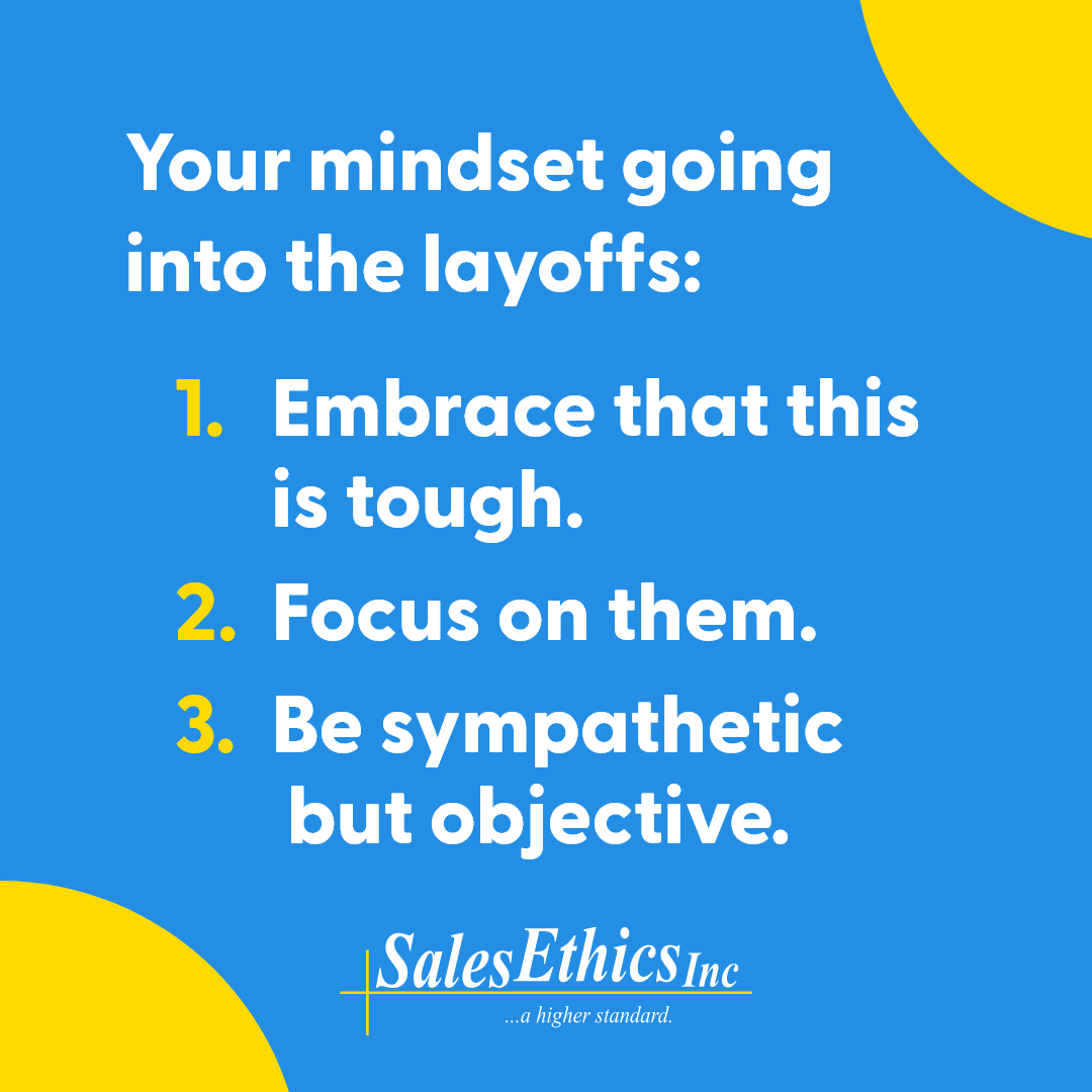 Your mindset going into the layoffs: embrace that this is tough, focus on them, and be sympathetic, but objective.